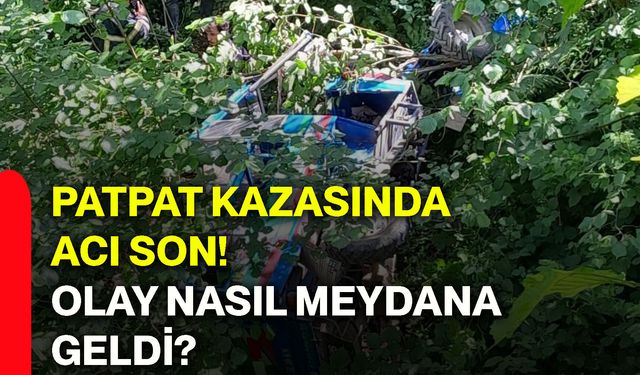 Patpat kazasında acı son! Olay nasıl meydana geldi?