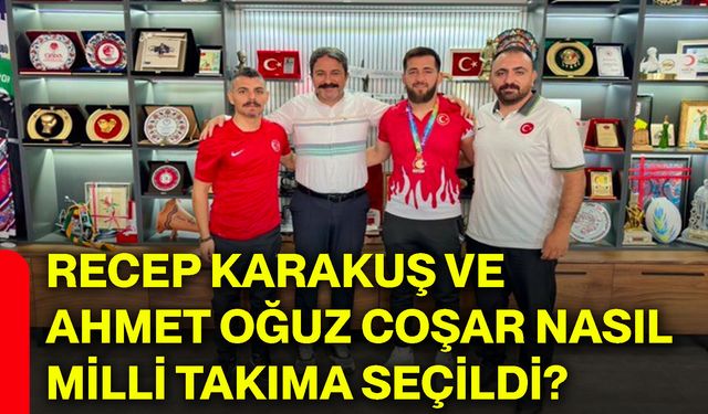 Recep Karakuş ve Ahmet Oğuz Coşar nasıl milli takıma seçildi?