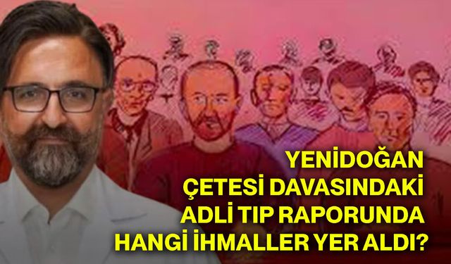 Yenidoğan Çetesi davasındaki adli tıp raporunda hangi ihmaller yer aldı?