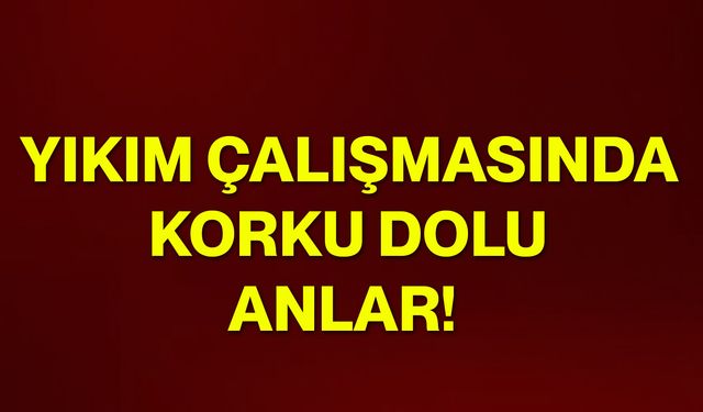 Yıkım çalışmasında korku dolu anlar!