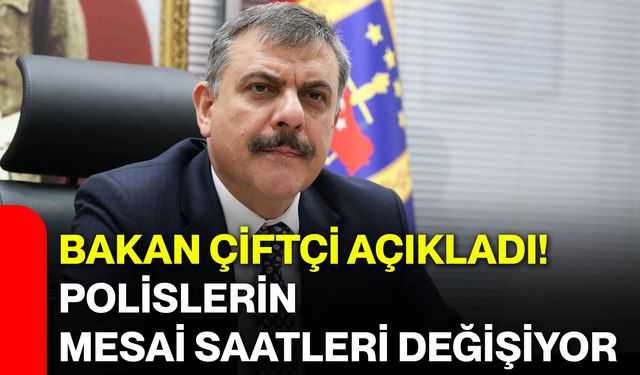Bakan Çiftçi açıkladı! Polislerin mesai saatleri değişiyor