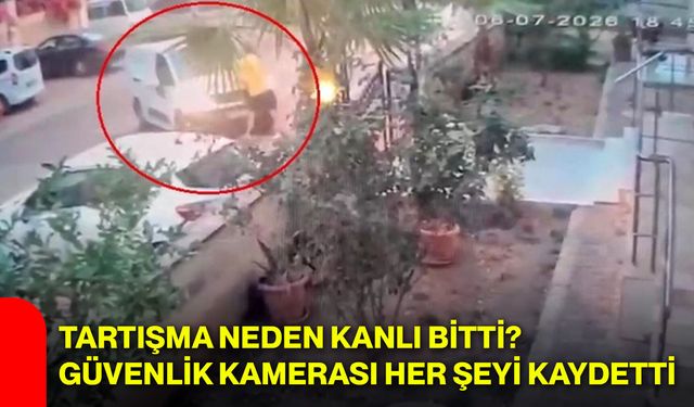 Tartışma neden kanlı bitti? Güvenlik kamerası her şeyi kaydetti