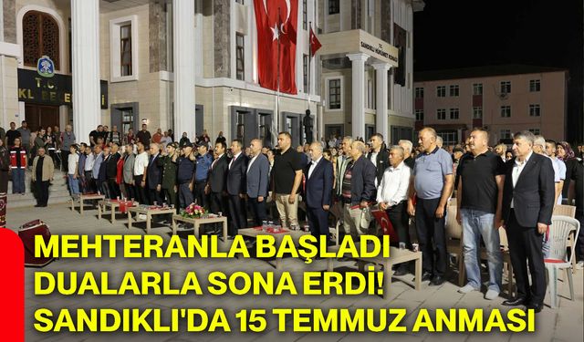 Mehteranla başladı, dualarla sona erdi! Sandıklı'da 15 Temmuz anması