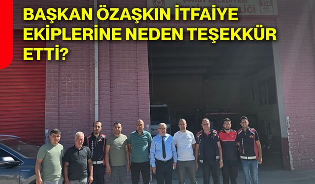 Başkan Özaşkın itfaiye ekiplerine neden teşekkür etti?