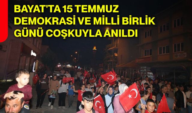 Bayat'ta 15 Temmuz Demokrasi Ve Milli Birlik Günü coşkuyla anıldı