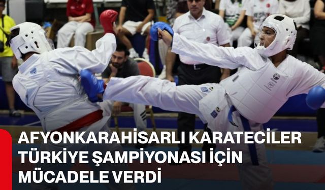 Afyonkarahisarlı karateciler Türkiye Şampiyonası için mücadele verdi