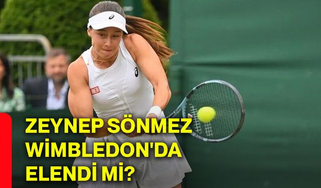 Zeynep Sönmez, Wimbledon'da elendi mi?
