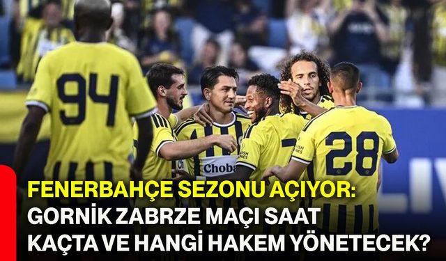 Fenerbahçe sezonu açıyor: Gornik Zabrze maçı saat kaçta ve hangi hakem yönetecek?