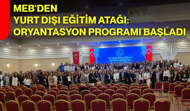 MEB'den yurt dışı eğitim atağı: Oryantasyon programı başladı