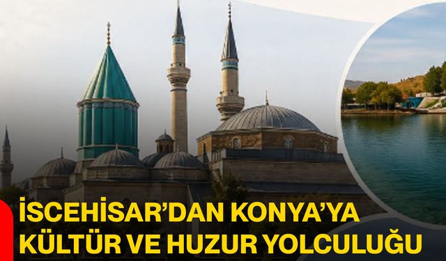 İscehisar’dan Konya’ya kültür ve huzur yolculuğu