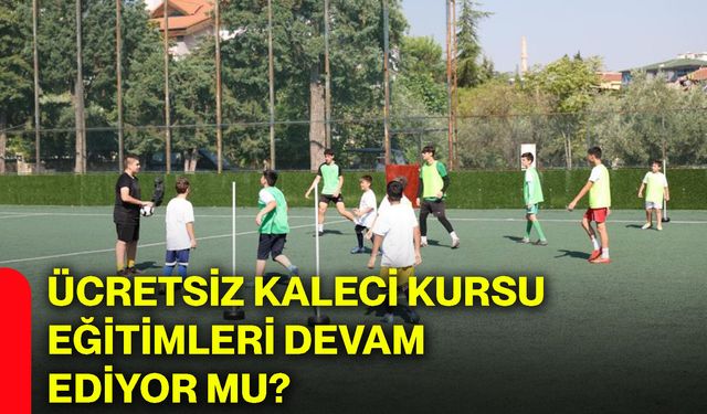 Ücretsiz kaleci kursu eğitimleri devam ediyor mu?