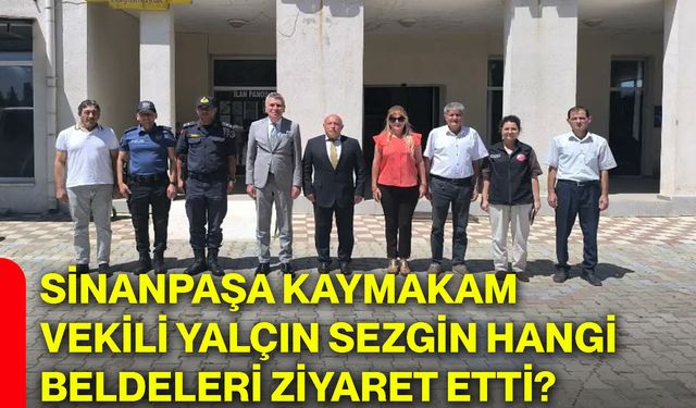 Sinanpaşa Kaymakam Vekili Yalçın Sezgin hangi beldeleri ziyaret etti?