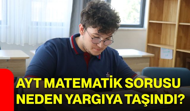 AYT matematik sorusu neden yargıya taşındı?