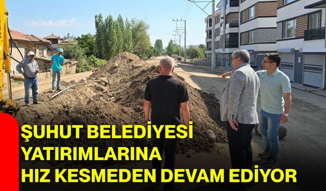 Şuhut Belediyesi yatırımlarına hız kesmeden devam ediyor