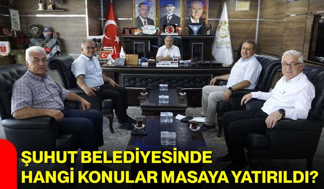 Şuhut Belediyesinde hangi konular masaya yatırıldı?