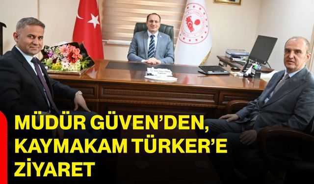 Müdür Güven’den, Kaymakam Türker’e ziyaret