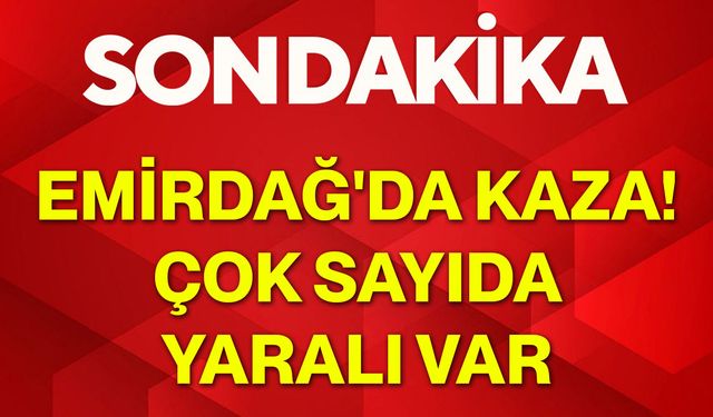 Emirdağ'da kaza! Çok sayıda yaralı var