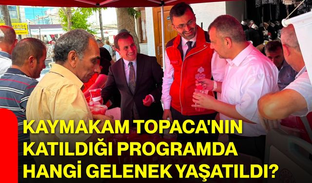 Kaymakam Topaca'nın katıldığı programda hangi gelenek yaşatıldı?