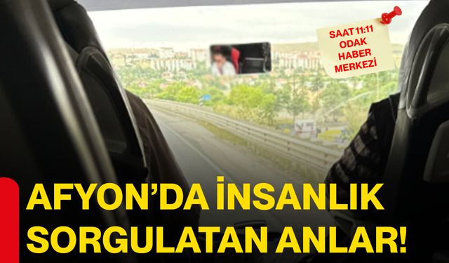 Afyon’da insanlık sorgulatan anlar!