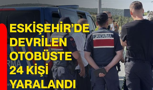 Eskişehir’de devrilen otobüste 24 kişi yaralandı