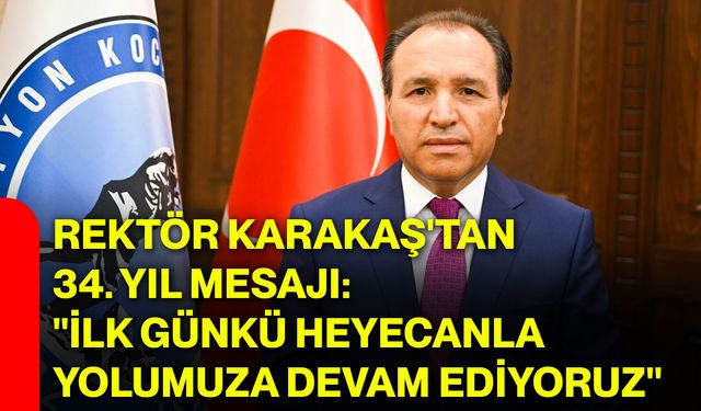 Rektör Karakaş'tan 34. yıl mesajı: "İlk günkü heyecanla yolumuza devam ediyoruz"