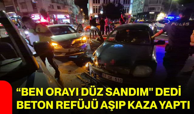 “Ben orayı düz sandım" dedi, beton refüjü aşıp kaza yaptı