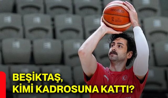 Beşiktaş, kimi kadrosuna kattı?