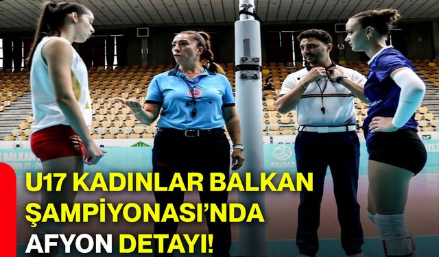 U17 Kadınlar Balkan Şampiyonası’nda Afyon detayı!