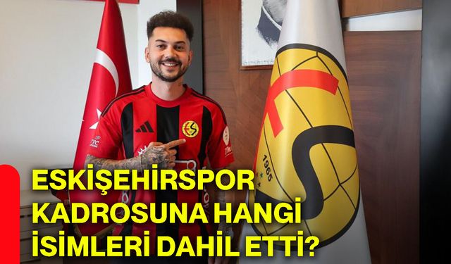 Eskişehirspor kadrosuna hangi isimleri dahil etti?