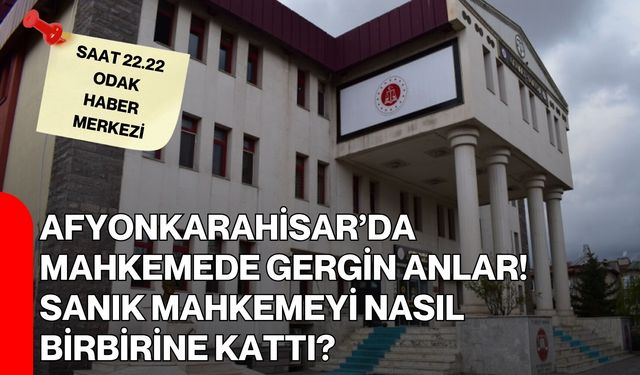 Afyonkarahisar’da mahkemede gergin anlar: Sanık mahkemeyi nasıl birbirine kattı?