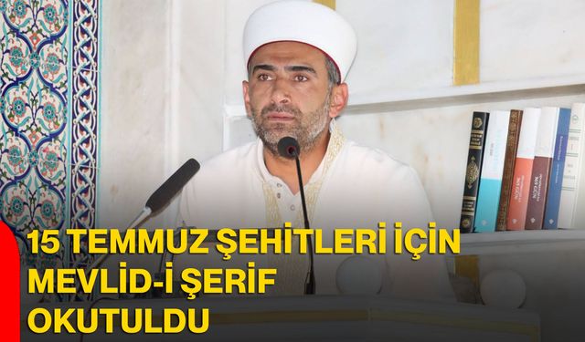 15 Temmuz Şehitleri İçin Mevlid-i Şerif okutuldu