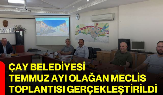 Çay Belediyesi Temmuz Ayı Olağan Meclis Toplantısı gerçekleştirildi