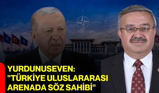 Yurdunuseven: "Türkiye Uluslararası Arenada Söz Sahibi"