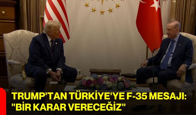 Trump'tan Türkiye'ye F-35 mesajı: "Bir karar vereceğiz"