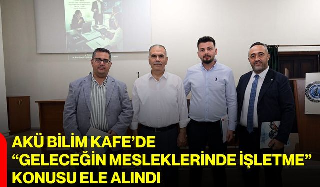 AKÜ Bilim Kafe’de “Geleceğin Mesleklerinde İşletme” konusu ele alındı