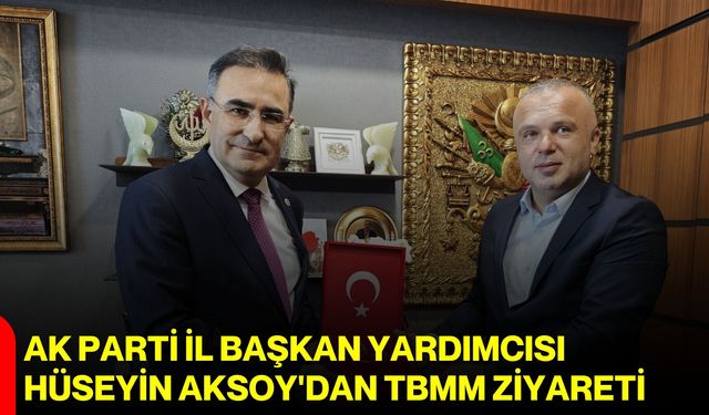 AK Parti İl Başkan Yardımcısı Hüseyin Aksoy'dan TBMM ziyareti