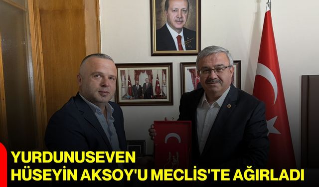 Yurdunuseven, Hüseyin Aksoy'u Meclis'te ağırladı