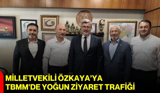 Milletvekili Özkaya’ya TBMM'de yoğun ziyaret trafiği