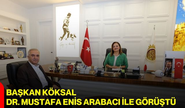 Başkan Köksal, Dr. Mustafa Enis Arabacı ile görüştü