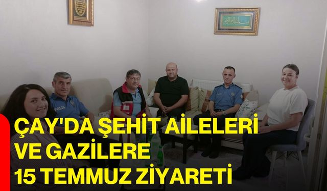 Çay'da Şehit Aileleri ve Gazilere 15 Temmuz ziyareti