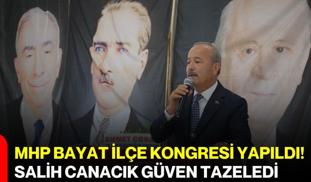 MHP Bayat İlçe Kongresi yapıldı! Salih Canacık güven tazeledi