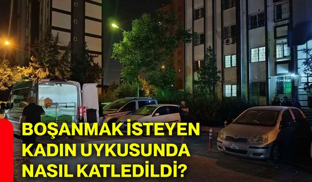 Boşanmak isteyen kadın uykusunda nasıl katledildi?