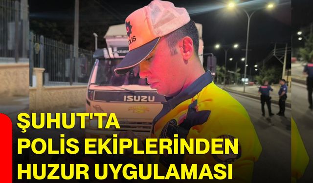 Şuhut'ta polis ekiplerinden huzur uygulaması