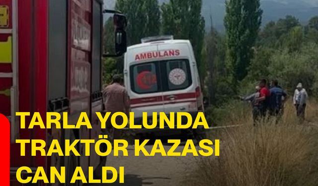 Tarla yolunda traktör kazası can aldı
