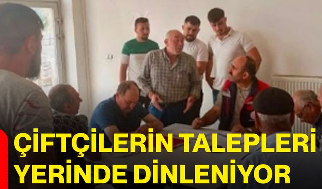 Çiftçilerin talepleri yerinde dinleniyor