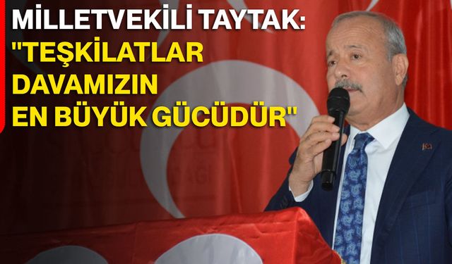 Milletvekili Taytak: "Teşkilatlar davamızın en büyük gücüdür"
