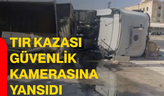 Tır kazası güvenlik kamerasına yansıdı