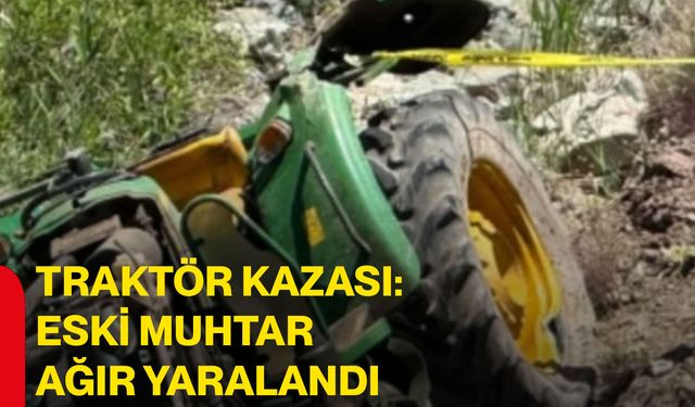Traktör kazası: Eski muhtar ağır yaralandı