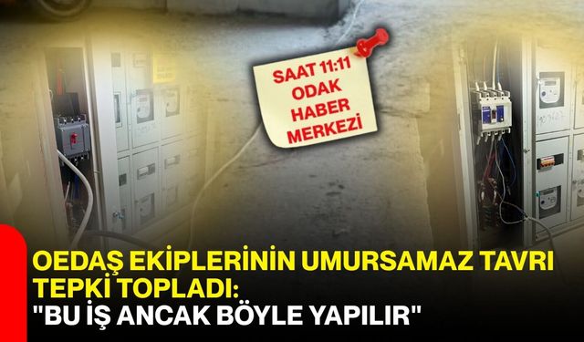 OEDAŞ ekiplerinin umursamaz tavrı tepki topladı: "Bu iş ancak böyle yapılır"