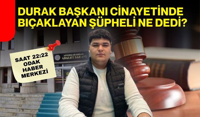 Durak başkanı cinayetinde bıçaklayan şüpheli ne dedi?